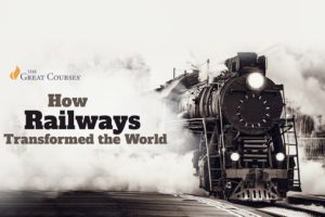 thegreatcourses教程 – How Railways Transformed the World